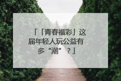「青春福彩」这届年轻人玩公益有多“潮”？