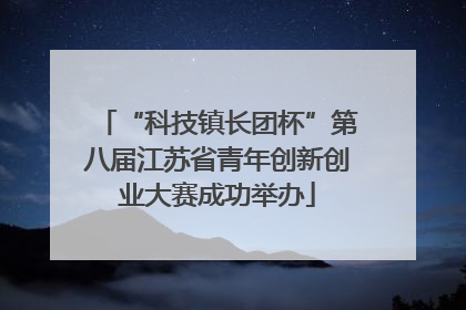 “科技镇长团杯”第八届江苏省青年创新创业大赛成功举办