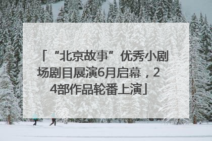 “北京故事”优秀小剧场剧目展演6月启幕，24部作品轮番上演