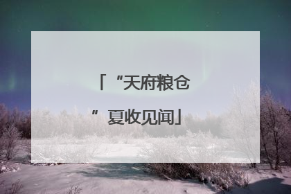 “天府粮仓”夏收见闻