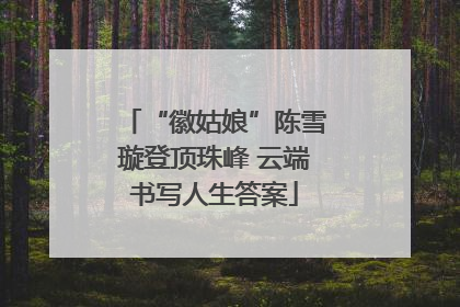 “徽姑娘”陈雪璇登顶珠峰 云端书写人生答案