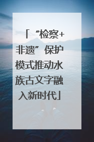 “检察+非遗”保护模式推动水族古文字融入新时代