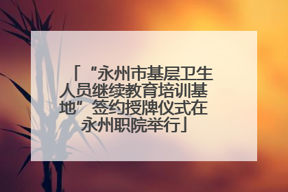 “永州市基层卫生人员继续教育培训基地”签约授牌仪式在永州职院举行