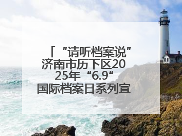 “请听档案说”济南市历下区2025年“6.9”国际档案日系列宣传活动启动
