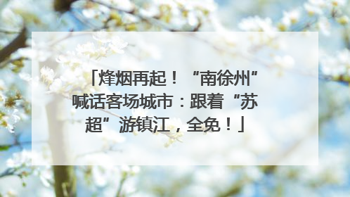 烽烟再起！“南徐州”喊话客场城市：跟着“苏超”游镇江，全免！