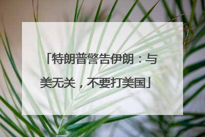 特朗普警告伊朗：与美无关，不要打美国