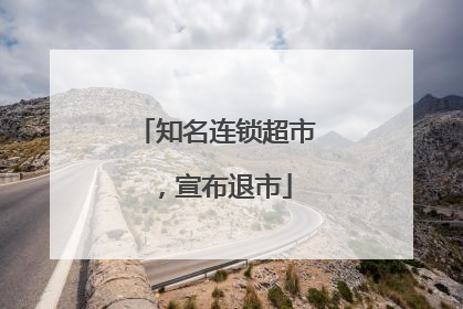 知名连锁超市，宣布退市