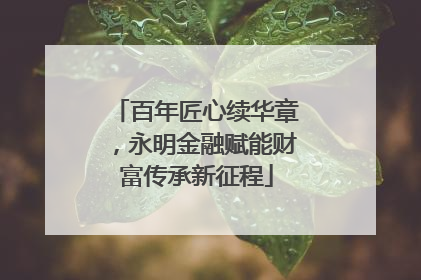 百年匠心续华章，永明金融赋能财富传承新征程