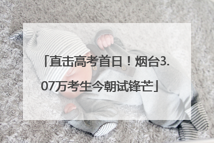 直击高考首日！烟台3.07万考生今朝试锋芒