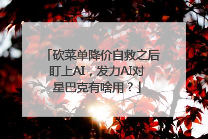 砍菜单降价自救之后盯上AI，发力AI对星巴克有啥用？