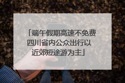 端午假期高速不免费 四川省内公众出行以近郊短途游为主