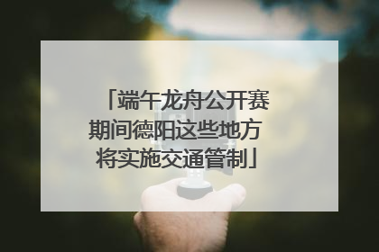 端午龙舟公开赛期间德阳这些地方将实施交通管制