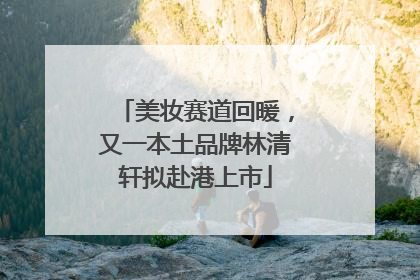 美妆赛道回暖，又一本土品牌林清轩拟赴港上市
