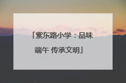 紫东路小学：品味端午 传承文明