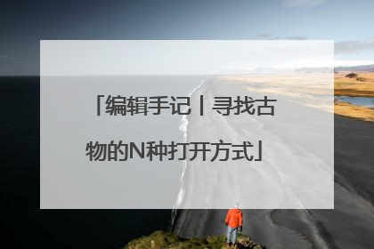 编辑手记丨寻找古物的N种打开方式