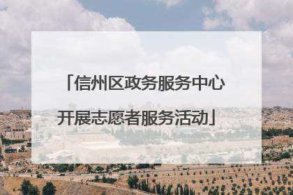 信州区政务服务中心开展志愿者服务活动