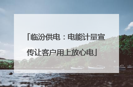 临汾供电：电能计量宣传让客户用上放心电