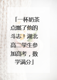 一杯奶茶点燃了他的斗志！湖北高二学生参加高考，数学满分