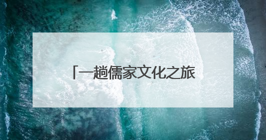 一趟儒家文化之旅的“时空穿越”