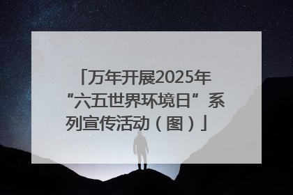 万年开展2025年“六五世界环境日”系列宣传活动（图）