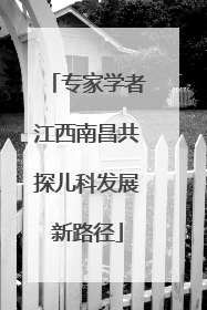 专家学者江西南昌共探儿科发展新路径