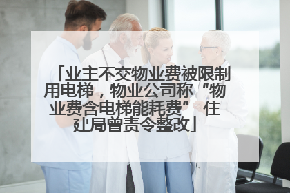 业主不交物业费被限制用电梯，物业公司称“物业费含电梯能耗费” 住建局曾责令整改