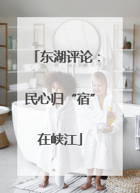 东湖评论：民心归“宿”在峡江