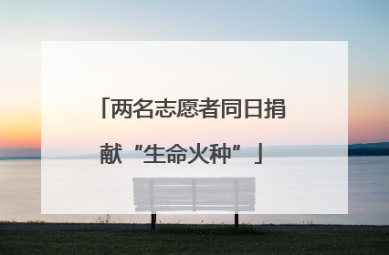 两名志愿者同日捐献“生命火种”
