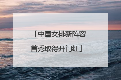 中国女排新阵容首秀取得开门红