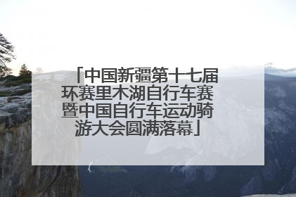 中国新疆第十七届环赛里木湖自行车赛暨中国自行车运动骑游大会圆满落幕