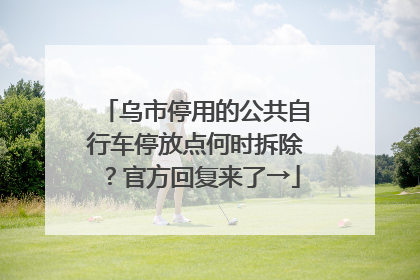 乌市停用的公共自行车停放点何时拆除？官方回复来了→
