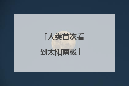 人类首次看到太阳南极