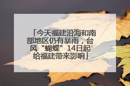 今天福建沿海和南部地区仍有暴雨，台风“蝴蝶”14日起给福建带来影响