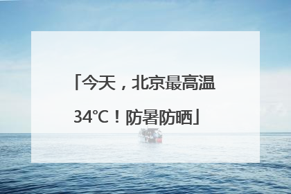 今天，北京最高温34℃！防暑防晒