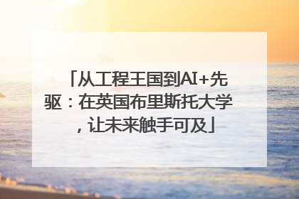 从工程王国到AI+先驱：在英国布里斯托大学，让未来触手可及
