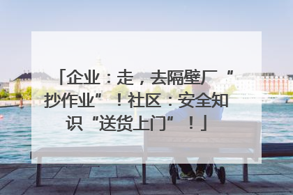 企业：走，去隔壁厂“抄作业”！社区：安全知识“送货上门”！