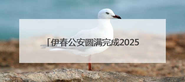 伊春公安圆满完成2025年国际生物多样性日暨伊春生态日系列活动安保工作