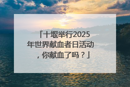 十堰举行2025年世界献血者日活动，你献血了吗？