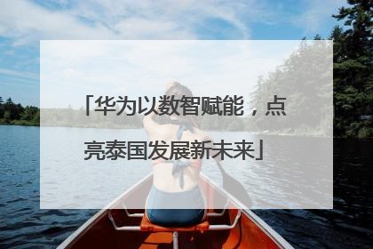 华为以数智赋能，点亮泰国发展新未来