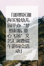 即墨区潮海实验幼儿园举办“梦想起航 童心飞扬”文艺汇演暨端午游园会活动