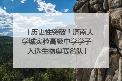 历史性突破！济南大学城实验高级中学学子入选生物奥赛省队