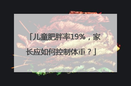 儿童肥胖率19%，家长应如何控制体重？