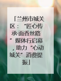 兰州市城关区：“匠心传承·面香丝路”媒体行启幕，助力“心动城关”消费提振