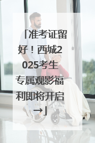准考证留好！西城2025考生专属观影福利即将开启→
