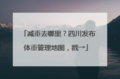 减重去哪里？四川发布体重管理地图，戳→
