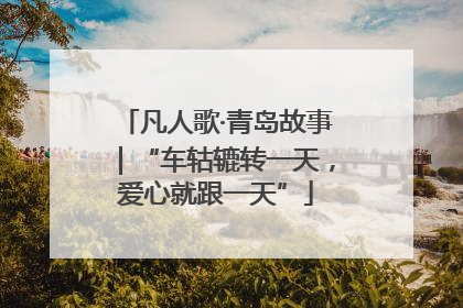 凡人歌·青岛故事｜“车轱辘转一天，爱心就跟一天”