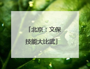 北京：文保技能大比武