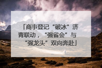 商事登记“破冰”济青联动，“强省会”与“强龙头”双向奔赴