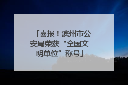 喜报！滨州市公安局荣获“全国文明单位”称号