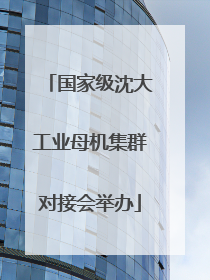 国家级沈大工业母机集群对接会举办